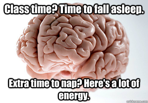 Class time? Time to fall asleep. Extra time to nap? Here's a lot of energy.   Scumbag Brain