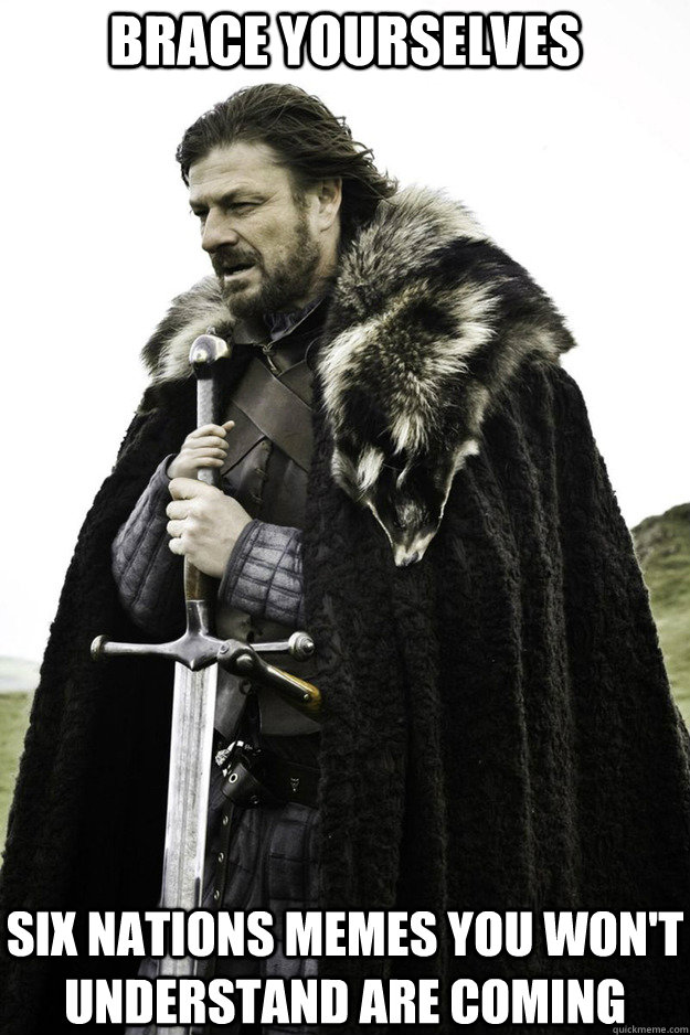 BRACE YOURSELVES six nations memes you won't understand are coming - BRACE YOURSELVES six nations memes you won't understand are coming  Brace Yourselves Fathers Day