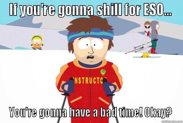 IF YOU'RE GONNA SHILL FOR ESO... YOU'RE GONNA HAVE A BAD TIME! OKAY? Super Cool Ski Instructor