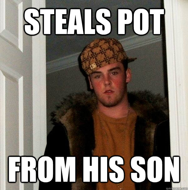 steals pot from his son  Scumbag Steve