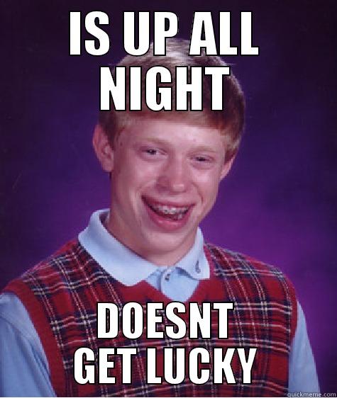 IS UP ALL NIGHT DOESNT GET LUCKY Bad Luck Brian