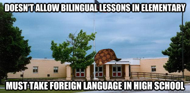 Doesn't allow bilingual lessons in elementary must take foreign language in high school  Scumbag School