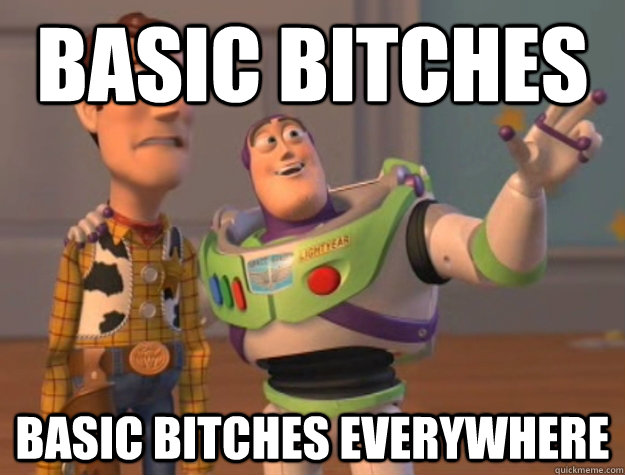 Basic Bitches Basic Bitches everywhere  Buzz Lightyear