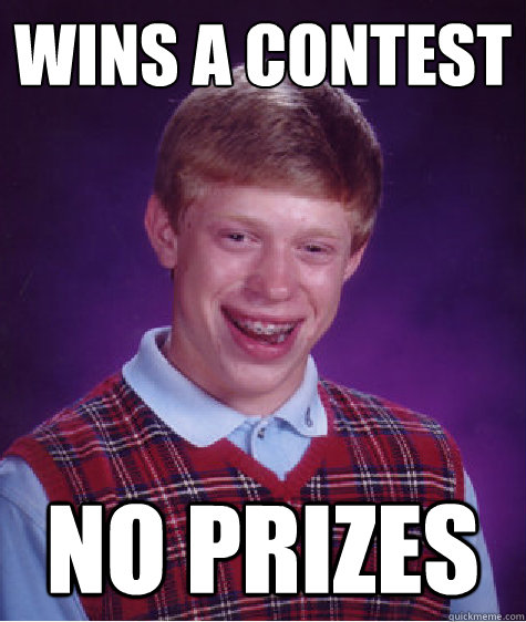 WINS A CONTEST NO PRIZES  Bad Luck Brian