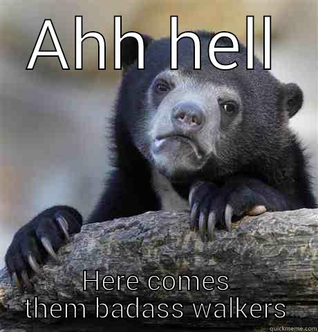 AHH HELL HERE COMES THEM BADASS WALKERS Confession Bear