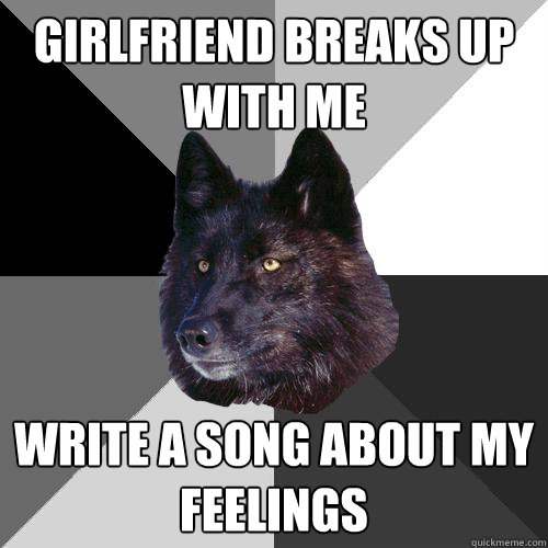 Girlfriend breaks up with me Write a song about my feelings  Sanity Wolf