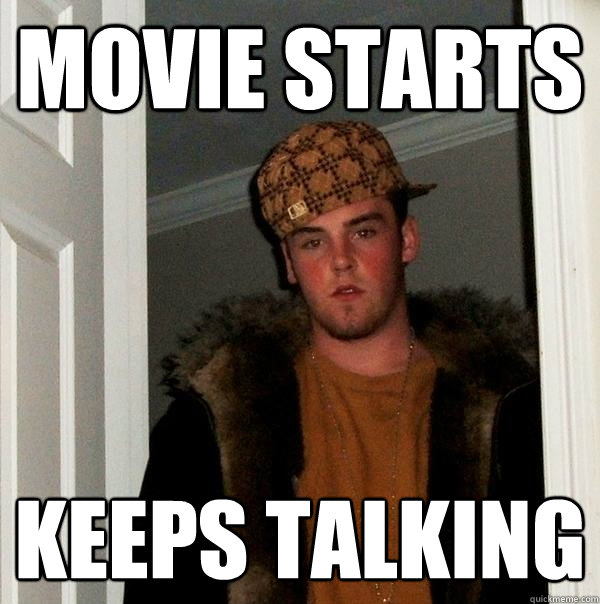 MOVIE STARTS Keeps TALKING  Scumbag Steve