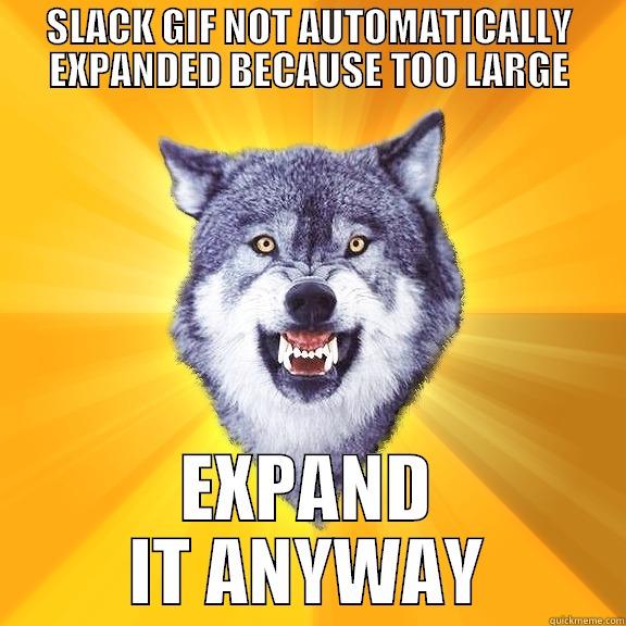 SLACK GIF NOT AUTOMATICALLY EXPANDED BECAUSE TOO LARGE EXPAND IT ANYWAY Courage Wolf