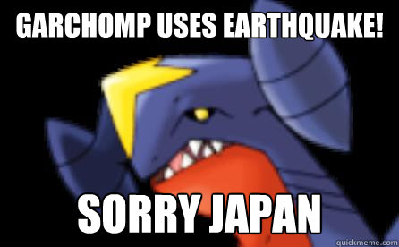 Garchomp uses Earthquake! Sorry japan  Overpowered Garchomp