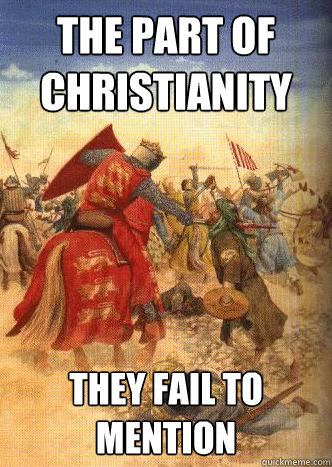 The part of Christianity they fail to mention - The part of Christianity they fail to mention  Crusades