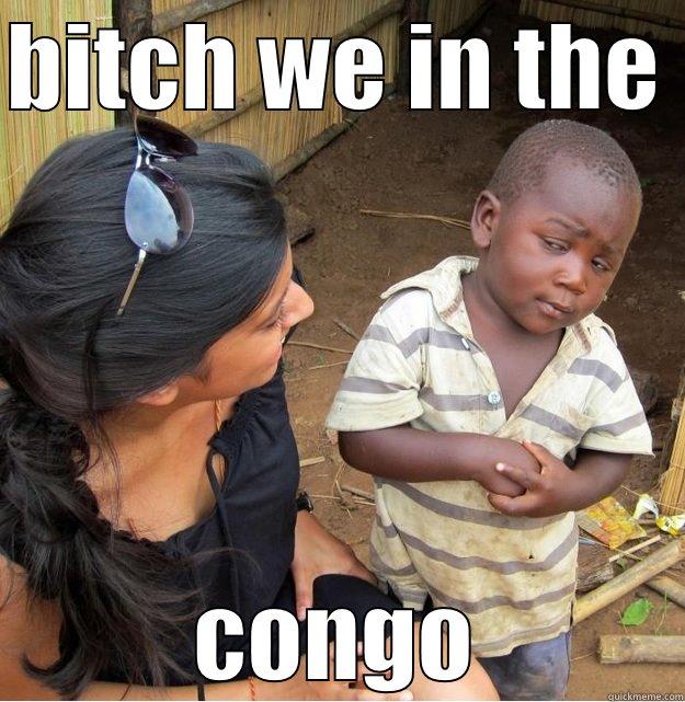 BITCH WE IN THE  CONGO Skeptical Third World Kid