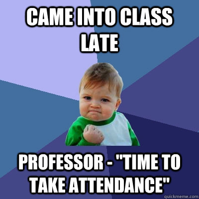 Came into class late Professor - 