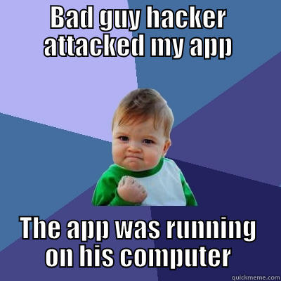 BAD GUY HACKER ATTACKED MY APP THE APP WAS RUNNING ON HIS COMPUTER Success Kid