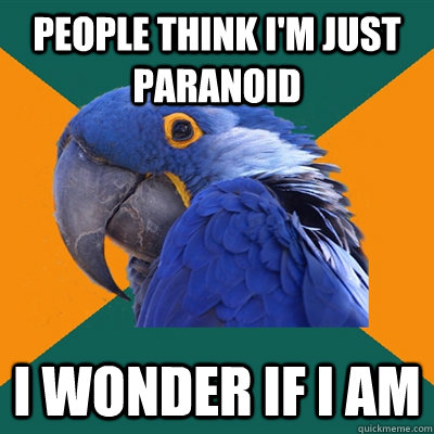 people think i'm just paranoid i wonder if i am - people think i'm just paranoid i wonder if i am  Paranoid Parrot