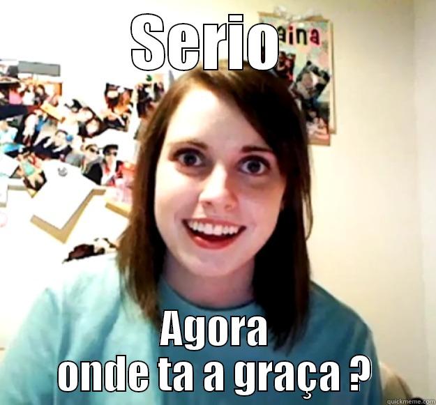 SERIO  AGORA ONDE TA A GRAÇA ? Overly Attached Girlfriend