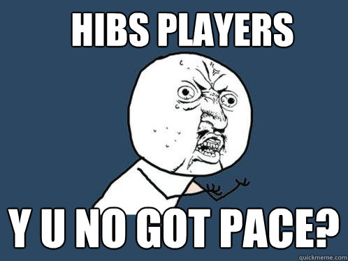 Hibs Players y u no got pace?  Y U No