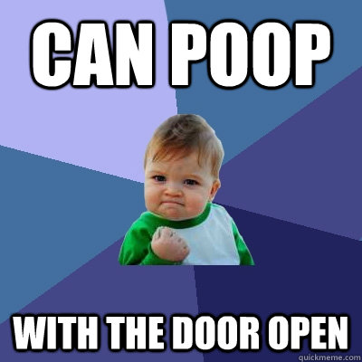 CAN poop With the door open - CAN poop With the door open  Success Kid