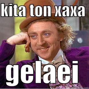 ELA RE - KITA TON XAXA  GELAEI Condescending Wonka