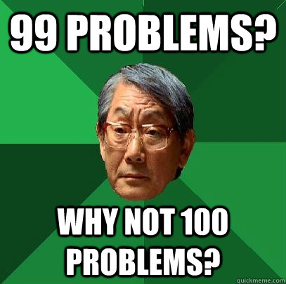 99 problems? Why not 100 problems?  High Expectations Asian Father