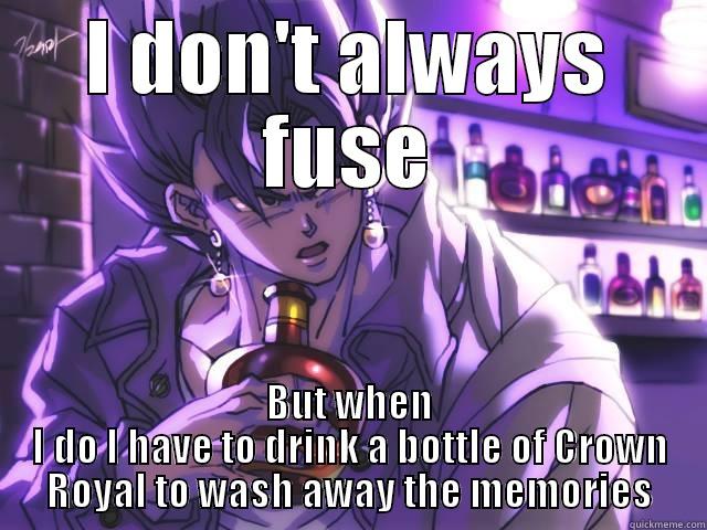 I DON'T ALWAYS FUSE BUT WHEN I DO I HAVE TO DRINK A BOTTLE OF CROWN ROYAL TO WASH AWAY THE MEMORIES Misc
