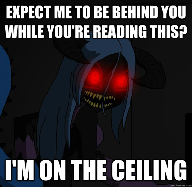 Expect me to be behind you while you're reading this? I'm on the ceiling  Spooky Boogie