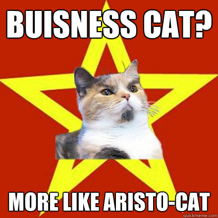 buisness cat? more like aristo-cat  Lenin Cat