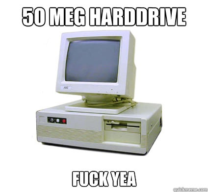 50 meg harddrive Fuck yea  Your First Computer