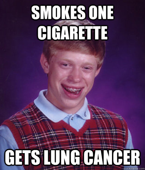 smokes one cigarette gets lung cancer  Bad Luck Brian