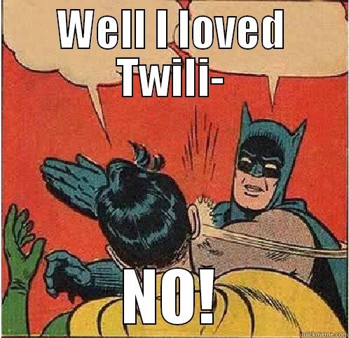 WELL I LOVED TWILI- NO! Batman Slapping Robin