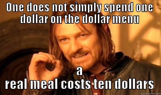 ONE DOES NOT SIMPLY SPEND ONE DOLLAR ON THE DOLLAR MENU A REAL MEAL COSTS TEN DOLLARS Boromir