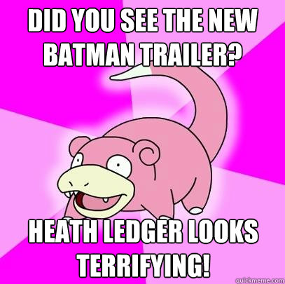 Did you see the new batman trailer? Heath Ledger looks terrifying! - Did you see the new batman trailer? Heath Ledger looks terrifying!  Slowpoke