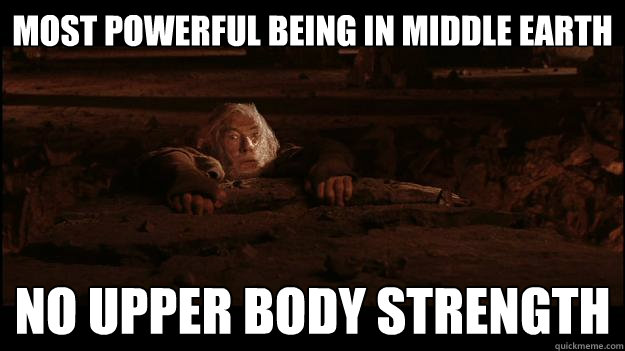 Most powerful being in Middle Earth No upper body strength  