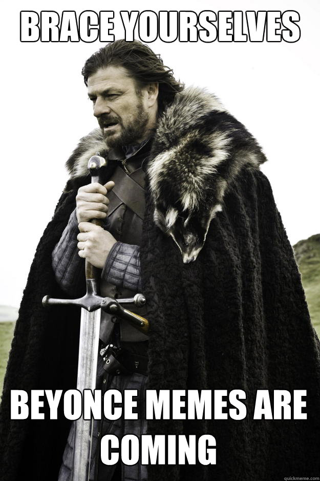 Brace yourselves Beyonce memes are coming  Winter is coming