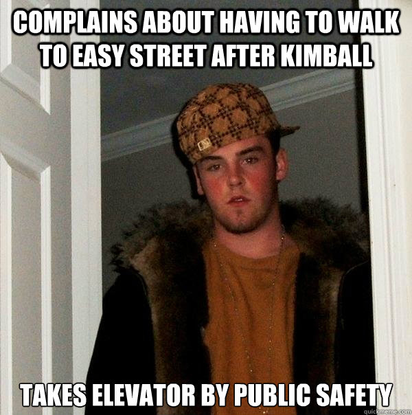 Complains about having to walk to easy street after Kimball Takes elevator by public safety  Scumbag Steve