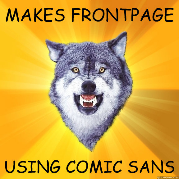 MAKES FRONTPAGE USING COMIC SANS  Courage Wolf