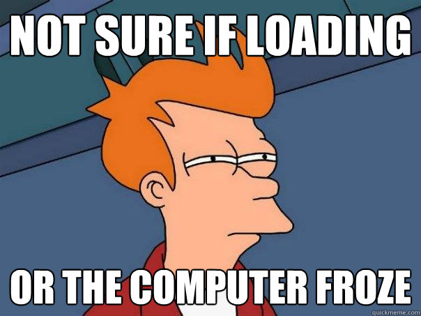 not sure if loading or the computer froze  Futurama Fry