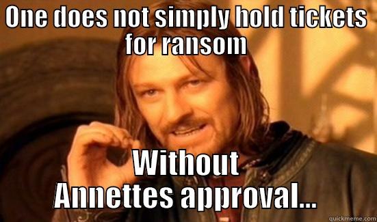 Tickets for ransom - ONE DOES NOT SIMPLY HOLD TICKETS FOR RANSOM WITHOUT ANNETTES APPROVAL... Boromir