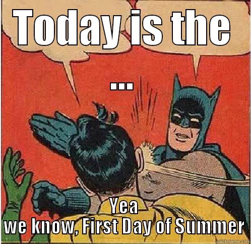 TODAY IS THE... - TODAY IS THE ... YEA WE KNOW, FIRST DAY OF SUMMER Batman Slapping Robin