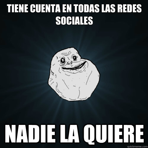 Tiene cuenta en todas las redes sociales nadie la quiere  Forever Alone