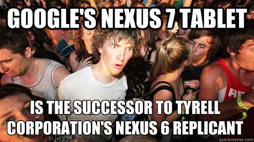 Google's Nexus 7 tablet Is the successor to Tyrell Corporation's Nexus 6 replicant - Google's Nexus 7 tablet Is the successor to Tyrell Corporation's Nexus 6 replicant  Sudden Clarity Clarence