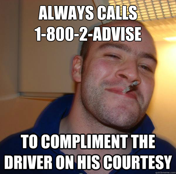 Always calls
1-800-2-advise To compliment the driver on his courtesy - Always calls
1-800-2-advise To compliment the driver on his courtesy  Misc