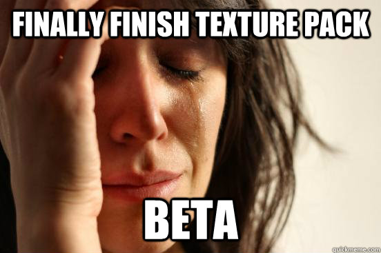 finally finish texture pack beta  First World Problems