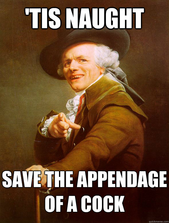 'tis naught save the appendage
of a cock  Joseph Ducreux