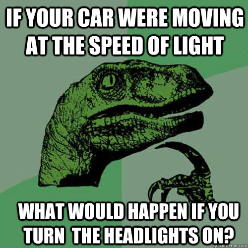 If your car were moving at the speed of light what would happen if you turn  the headlights on?  Philosoraptor