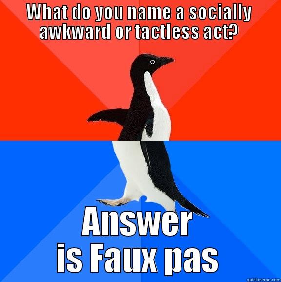 WHAT DO YOU NAME A SOCIALLY AWKWARD OR TACTLESS ACT? ANSWER IS FAUX PAS Socially Awesome Awkward Penguin