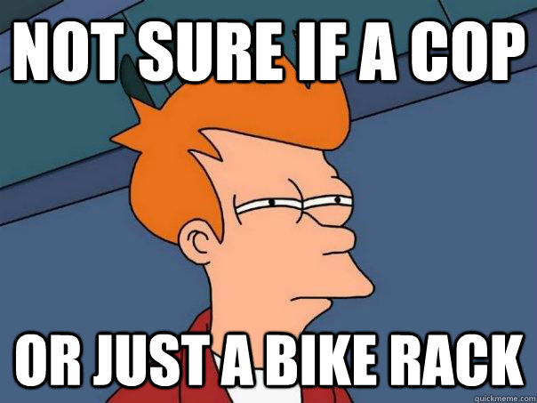 Not sure if a cop Or just a bike rack  Futurama Fry