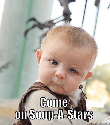  COME ON SOUP-A-STARS skeptical baby