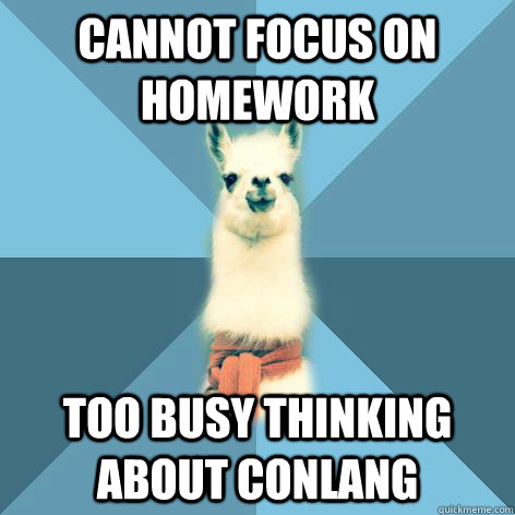 Cannot focus on homework Too busy thinking about conlang  Linguist Llama