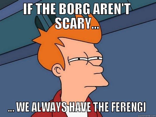 Fry Ferengi - IF THE BORG AREN'T SCARY... ... WE ALWAYS HAVE THE FERENGI Futurama Fry