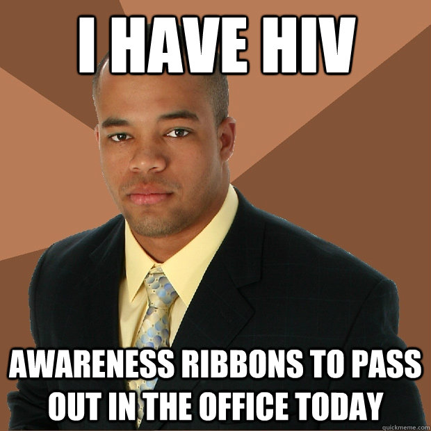 I have HIV awareness ribbons to pass out in the office today  Successful Black Man